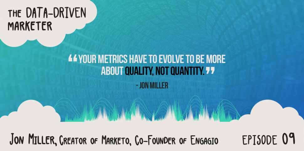 "Your metrics have to evolve to be more about quality, not quantity." - Jon Miller