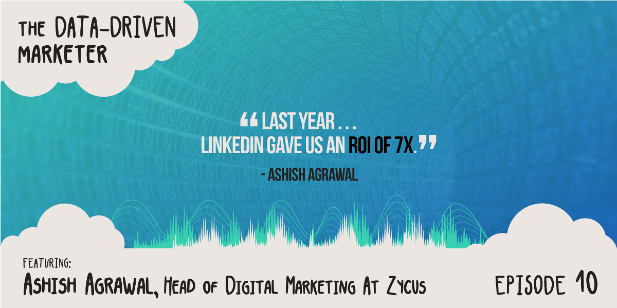 “Last year . . . LinkedIn gave us an ROI of 7x.” - Ashish Agrawal