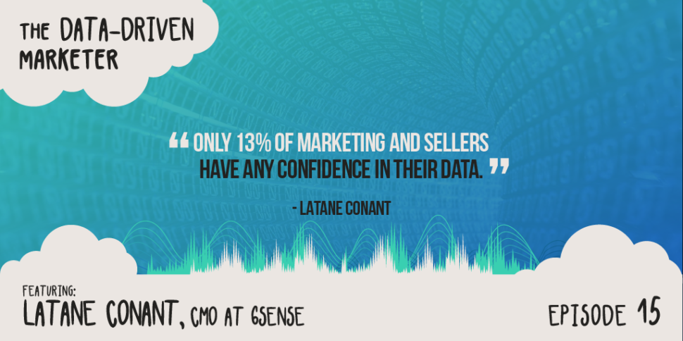 “Only 13% of marketing and sellers have any confidence in their data.” —Latane Conant