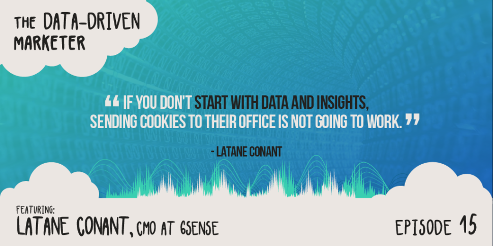 “If you don't start with data and insights, sending cookies to their office is not going to work.” —Latane Conant