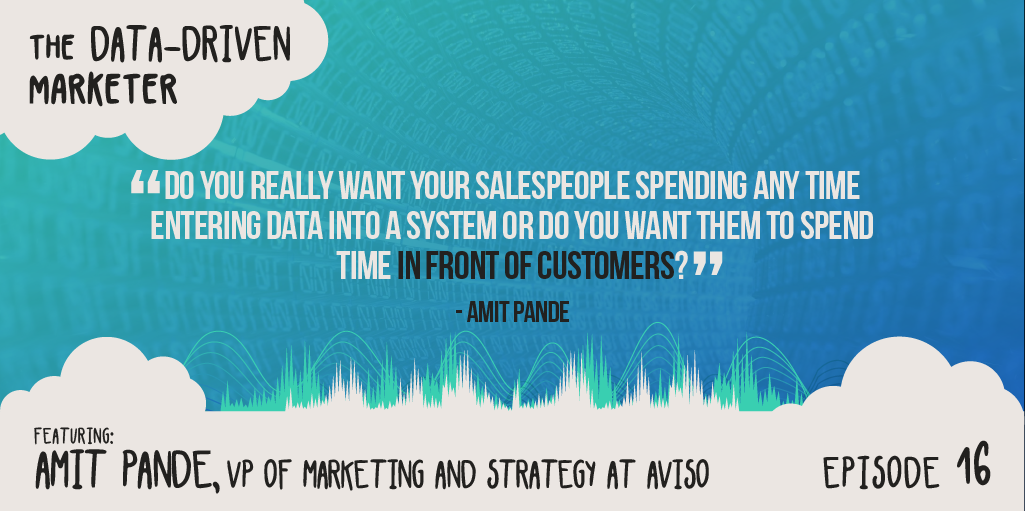 “Do you really want your salespeople spending any time entering data into a system or do you want them to spend time in front of customers? — Amit Pande