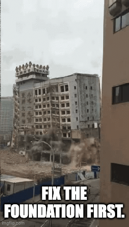 Fix the foundation first.